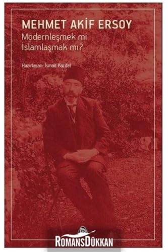 Mehmet Akif Ersoy: Modernlesmek mi Islamlasmak mi Mehmet Akif Ersoy: Modernlesmek mi Islamlasmak mi