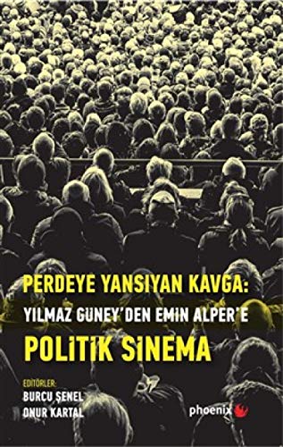 Perdeye Yansıyan Kavga: Yılmaz Güney’den Emin Alper’e Politik Sinema Perdeye Yansıyan Kavga: Yılmaz Güney’den Emin Alper’e Politik Sinema