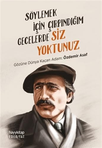 Söylemek İçin Çırpındığım Gecelerde Siz Yoktunuz: Gözüne Dünya Kaçan Adam: Özdemir Asaf Söylemek İçin Çırpındığım Gecelerde Siz Yoktunuz: Gözüne Dünya Kaçan Adam: Özdemir Asaf