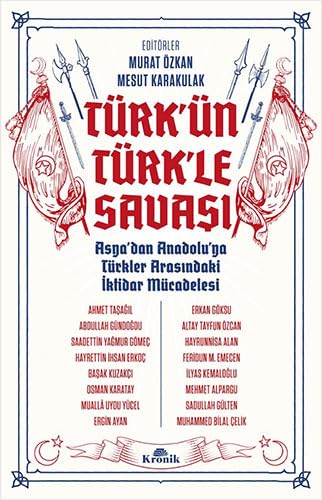Türk’ün Türk’le Savaşı: Asya’dan Anadolu’ya Türkler Arasındaki İktidar Mücadelesi Türk’ün Türk’le Savaşı: Asya’dan Anadolu’ya Türkler Arasındaki İktidar Mücadelesi