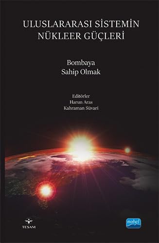 Uluslararası Sistemin Nükleer Güçleri: Bombaya Sahip Olmak von Nobel Akademik Yayıncılık