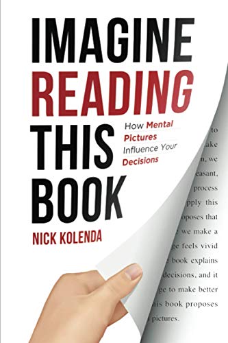 Imagine Reading This Book: How Mental Pictures Influence Your Decisions von Kolenda Group LLC