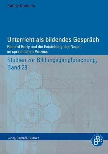 Unterricht als bildendes Gespräch: Richard Rorty und die Entstehung des Neuen im sprachlichen Prozess (Studien zur Bildungsgangforschung)