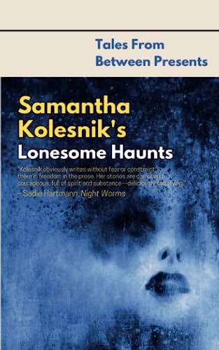 Samantha Kolesnik's Lonesome Haunts (Tales From Between Presents)