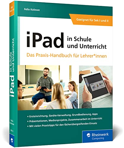 iPad in Schule und Unterricht: iPad in Schule und Unterricht – Das Praxis-Handbuch für Lehrerinnen und Lehrer