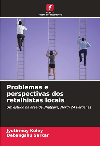 Problemas e perspectivas dos retalhistas locais: Um estudo na área de Bhatpara, North 24 Parganas von Edições Nosso Conhecimento