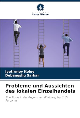 Probleme und Aussichten des lokalen Einzelhandels: Eine Studie in der Gegend von Bhatpara, North 24 Parganas von Verlag Unser Wissen