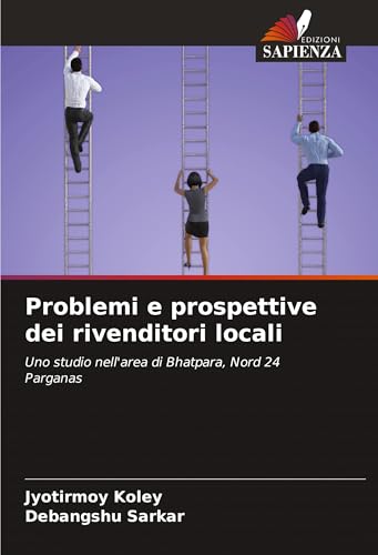 Problemi e prospettive dei rivenditori locali: Uno studio nell'area di Bhatpara, Nord 24 Parganas von Edizioni Sapienza