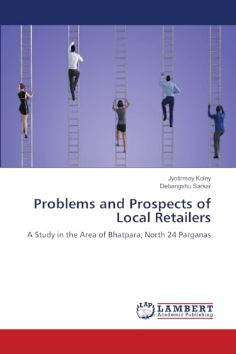 Problems and Prospects of Local Retailers: A Study in the Area of Bhatpara, North 24 Parganas von LAP LAMBERT Academic Publishing