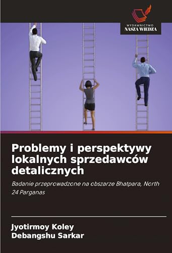 Problemy i perspektywy lokalnych sprzedawców detalicznych: Badanie przeprowadzone na obszarze Bhatpara, North 24 Parganas von Wydawnictwo Nasza Wiedza