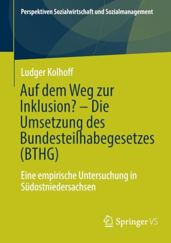 Auf dem Weg zur Inklusion? - Die Umsetzung des Bundesteilhabegesetzes (BTHG): Eine empirische Untersuchung in Südostniedersachsen (Perspektiven Sozialwirtschaft und Sozialmanagement) von Springer VS