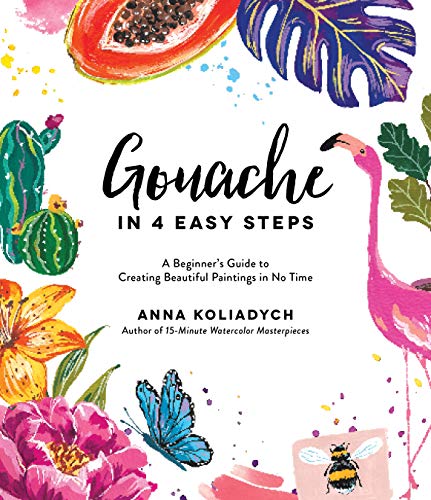 Gouache in 4 Easy Steps: A Beginner's Guide to Creating Beautiful Paintings in No Time von Page Street Publishing