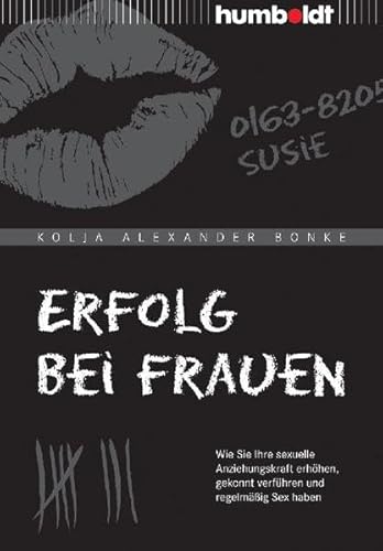 Erfolg bei Frauen: Wie Sie Ihre sexuelle Anziehungskraft erhöhen, gekonnt verführen und regelmäßig Sex haben (humboldt - Psychologie & Lebensgestaltung)