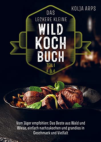 Das leckere kleine Wildkochbuch - vom Jäger empfohlen: das Beste aus Wald und Wiese, einfach nachzukochen und grandios in Geschmack und Vielfalt von Bookmundo Direct