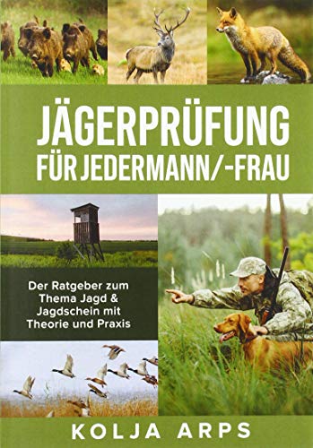 Jägerprüfung für jedermann/-frau - Der Ratgeber zum Thema Jagd & Jagdschein mit Theorie und Praxis