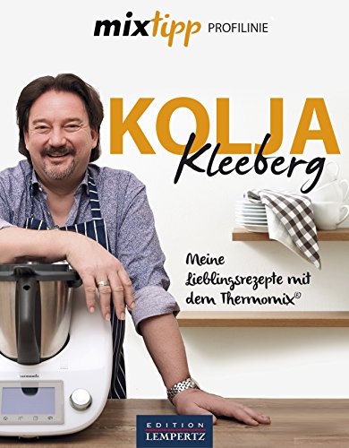 Kolja Kleeberg: Meine Lieblingsrezepte für den Thermomix: mixtipp Profilinie: Rezepte für den Thermomix