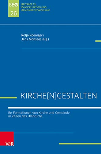 Kirche[n]gestalten: Re-Formationen von Kirche und Gemeinde in Zeiten des Umbruchs (Beiträge zu Evangelisation und Gemeindeentwicklung, Band 26)
