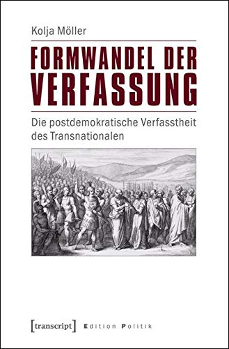 Formwandel der Verfassung: Die postdemokratische Verfasstheit des Transnationalen (Edition Politik) von Transcript Verlag