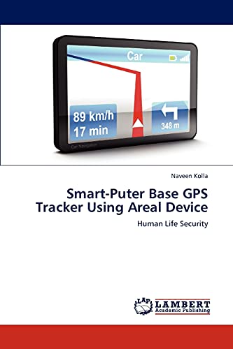 Smart-Puter Base GPS Tracker Using Areal Device: Human Life Security von LAP Lambert Academic Publishing