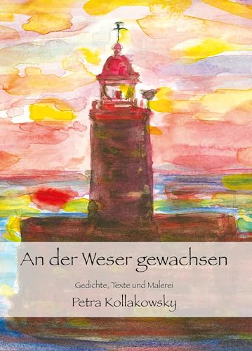 An der Weser gewachsen: Gedichte, Texte und Malerei