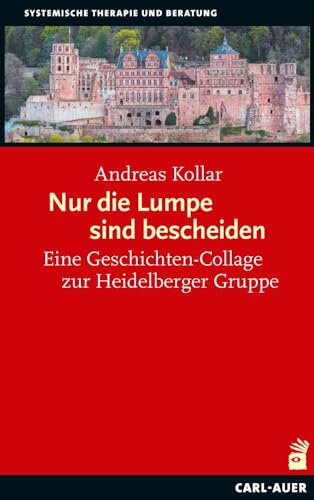 Nur die Lumpe sind bescheiden: Eine Autobiografie der Heidelberger systemischen Gruppe: Eine Geschichten-Collage zur Heidelberger Gruppe (Systemische Therapie)