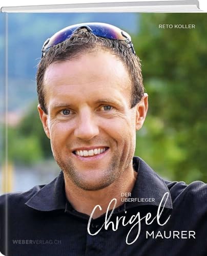Chrigel Maurer - Der Überflieger von Weber Verlag