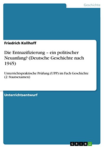 Die Entnazifizierung ¿ ein politischer Neuanfang? (Deutsche Geschichte nach 1945): Unterrichtspraktische Prüfung (UPP) im Fach Geschichte (2. Staatsexamen) von GRIN Verlag