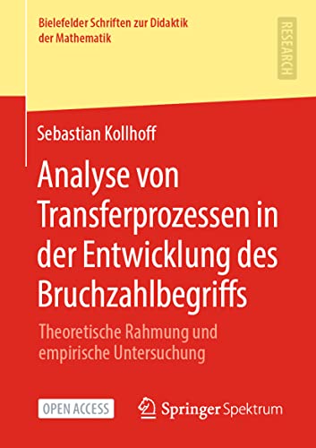 Analyse von Transferprozessen in der Entwicklung des Bruchzahlbegriffs: Theoretische Rahmung und empirische Untersuchung (Bielefelder Schriften zur Didaktik der Mathematik, Band 6)