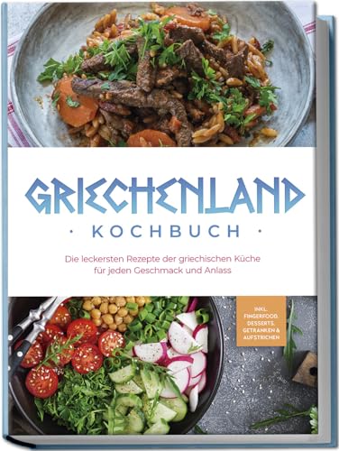 Griechenland Kochbuch: Die leckersten Rezepte der griechischen Küche für jeden Geschmack und Anlass - inkl. Fingerfood, Desserts, Getränken & Aufstrichen von Edition Lunerion