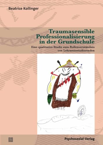 Traumasensible Professionalisierung in der Grundschule: Eine qualitative Studie zum Rollenverständnis von Lehramtsstudierenden (Angewandte Sexualwissenschaft) von Psychosozial-Verlag