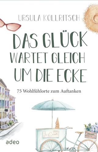 Das Glück wartet gleich um die Ecke: 75 Wohlfühlorte zum Auftanken