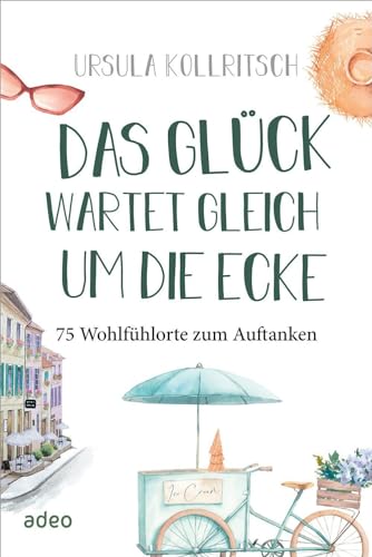 Das Glück wartet gleich um die Ecke: 75 Wohlfühlorte zum Auftanken