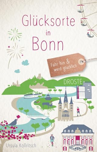 Glücksorte in Bonn: Fahr hin & werd glücklich Glücksorte in Bonn: Fahr hin & werd glücklich von Droste Verlag GmbH