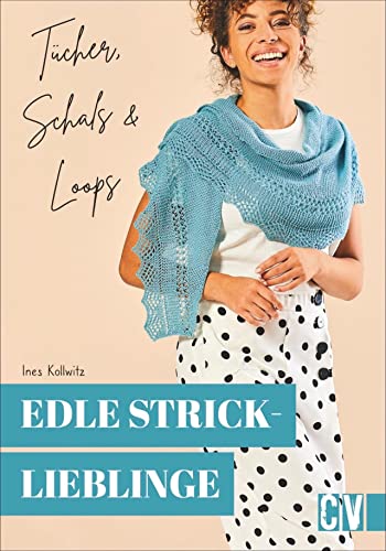 Edle Stricklieblinge. Tücher, Schals & Loops. 15 Hingucker leicht nachgestalten. Für Strick-Anfängerinnen und Fortgeschrittene.
