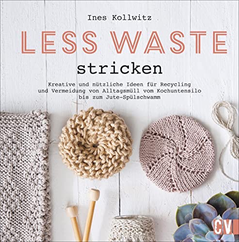 Strickbuch – Less Waste stricken: Kreative und nützliche Ideen für Recycling und Vermeidung von Alltagsmüll vom Kochutensil aus der alten Konservendose bis zum selbst gemachten Jute-Spülschwamm. Strickbuch – Less Waste stricken: Kreative und nützliche Ideen für Recycling und Vermeidung von Alltagsmüll vom Kochutensil aus der alten Konservendose bis zum selbst gemachten Jute-Spülschwamm.