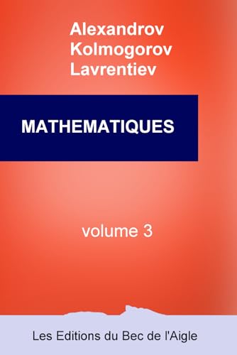 MATHEMATIQUES: leur contenu, leurs méthodes, leur signification: Volume 3 (Mathématiques, par Alexandrov, Kolmogorov et Lavrentiev, Band 3) von Les Éditions du Bec de l'Aigle