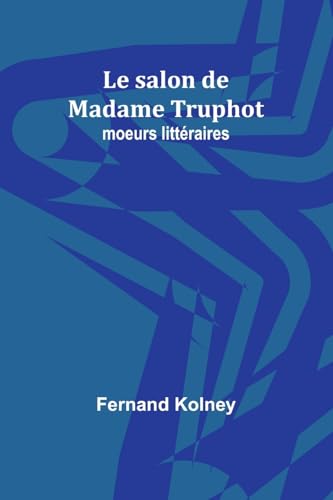Le salon de Madame Truphot: moeurs littéraires von Alpha Edition
