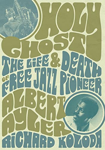 Holy Ghost: The Life & Death of Free Jazz Pioneer Albert Ayler