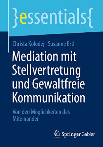 Mediation mit Stellvertretung und Gewaltfreie Kommunikation: Von den Möglichkeiten des Miteinander (essentials)