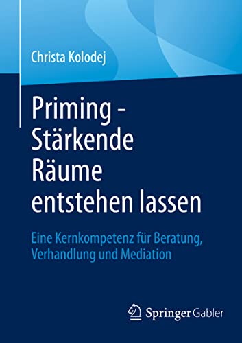 Priming - Stärkende Räume entstehen lassen: Eine Kernkompetenz für Beratung, Verhandlung und Mediation