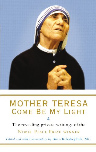 Mother Teresa: Come Be My Light: The revealing private writings of the Nobel Peace Prize winner