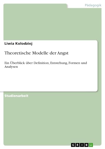 Theoretische Modelle der Angst: Ein Überblick über Definition, Entstehung, Formen und Analysen