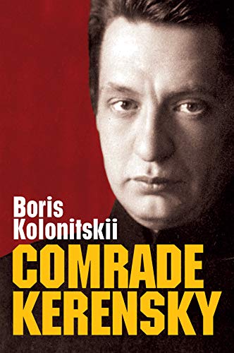 Comrade Kerensky: The Revolution Against the Monarchy and the Formation of the Cult of 'the Leader of the People' (March-june 1017) (New Russian Thought)
