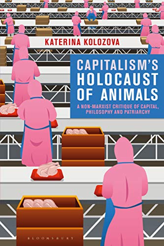 Capitalism’s Holocaust of Animals: A Non-Marxist Critique of Capital, Philosophy and Patriarchy