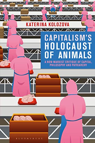 Capitalism’s Holocaust of Animals: A Non-Marxist Critique of Capital, Philosophy and Patriarchy von Bloomsbury Academic