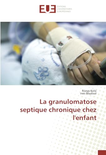La granulomatose septique chronique chez l'enfant: DE von Éditions universitaires européennes