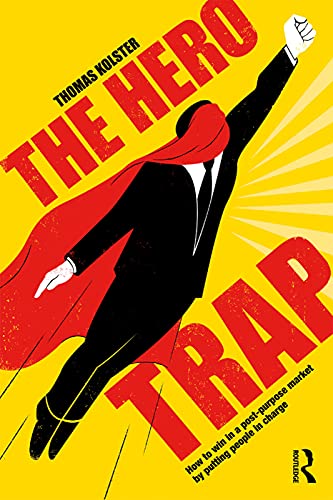 The Hero Trap: How to Win in a Post-Purpose Market by Putting People in Charge von Routledge