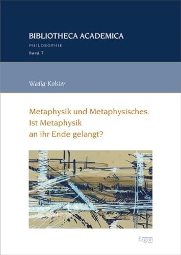 Metaphysik und Metaphysisches: Ist Metaphysik an ihr Ende gelangt? (Bibliotheca Academica – Philosophie, Band 7)