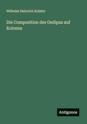 Die Composition des Oedipus auf Kolonos von Antigonos Verlag