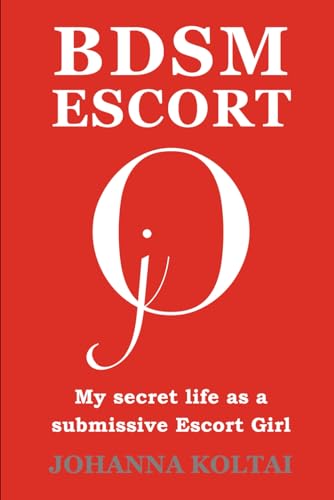 BDSM Escort jO: My secret life as a submissive Escort Girl von Independently published